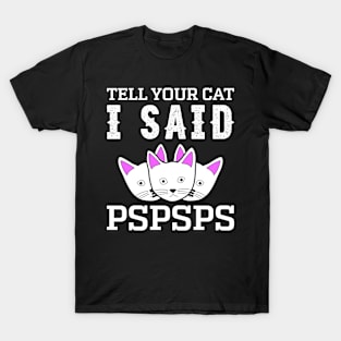 Tell Your Cat I Said Pspsps T-Shirt